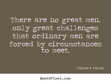 Quotes about inspirational - There are no great men, only great challenges that ordinary men are forced..