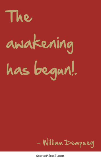 William Dempsey picture quotes - The awakening has begun!. - Inspirational quotes