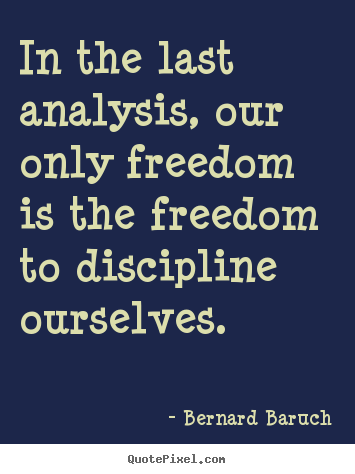 Create your own picture quotes about inspirational - In the last analysis, our only freedom is the freedom to discipline ourselves.