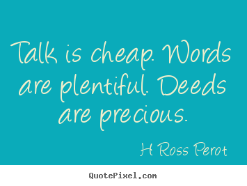 Quotes about inspirational - Talk is cheap. words are plentiful. deeds..