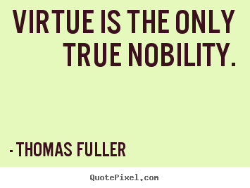 Thomas Fuller picture quotes - Virtue is the only true nobility. - Inspirational quotes