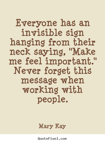 Everyone has an invisible sign hanging from their neck.. Mary Kay best inspirational quotes