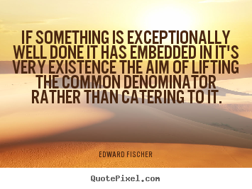 Inspirational quotes - If something is exceptionally well done it has..