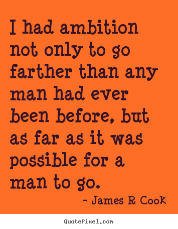 I had ambition not only to go farther than any.. James R Cook popular inspirational quotes