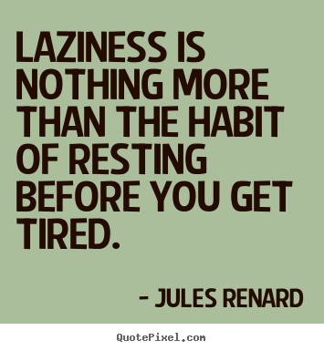 Design poster quotes about inspirational - Laziness is nothing more than the habit of resting before you..