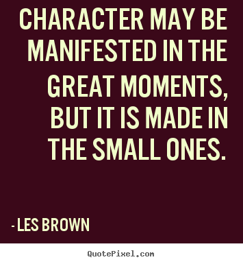 Les Brown picture quotes - Character may be manifested in the great moments, but.. - Inspirational quotes