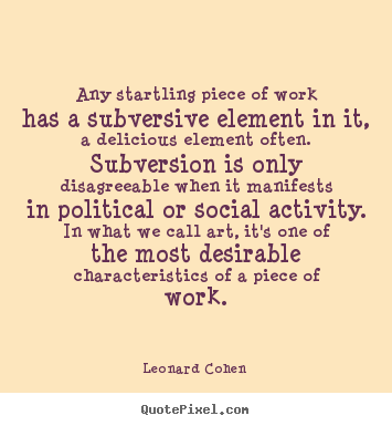 Inspirational quotes - Any startling piece of work has a subversive element in it, a delicious..