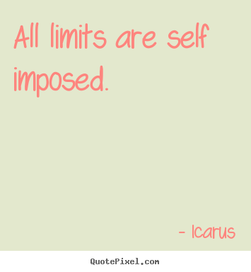 All limits are self imposed. Icarus popular inspirational quotes