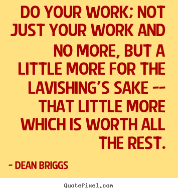 Inspirational quotes - Do your work; not just your work and no more, but a little more..