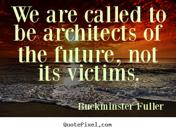 Make custom picture quotes about inspirational - We are called to be architects of the future, not..
