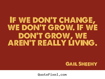 Customize picture quotes about inspirational - If we don't change, we don't grow. if we don't grow, we aren't..