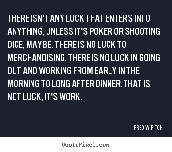 Make custom picture quotes about inspirational - There isn't any luck that enters into anything, unless it's poker or shooting..