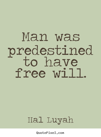 Quotes about inspirational - Man was predestined to have free will.