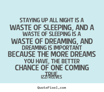 Make custom image quotes about inspirational - Staying up all night is a waste of sleeping, and a waste of..