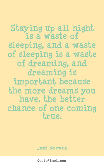 Quote about inspirational - Staying up all night is a waste of sleeping,..