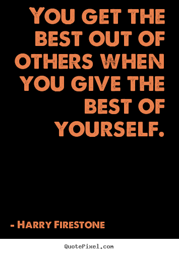 Harry Firestone picture quotes - You get the best out of others when you give the best.. - Inspirational quote