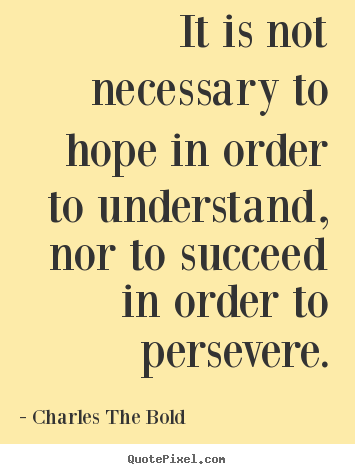 Quotes about inspirational - It is not necessary to hope in order to understand,..