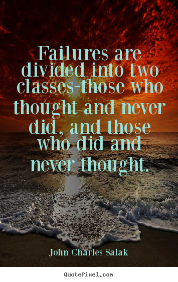 John Charles Salak photo quote - Failures are divided into two classes-those.. - Inspirational quotes