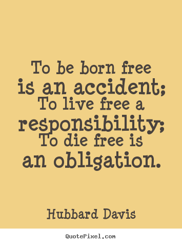 Make custom photo quotes about inspirational - To be born free is an accident; to live free a responsibility; to..