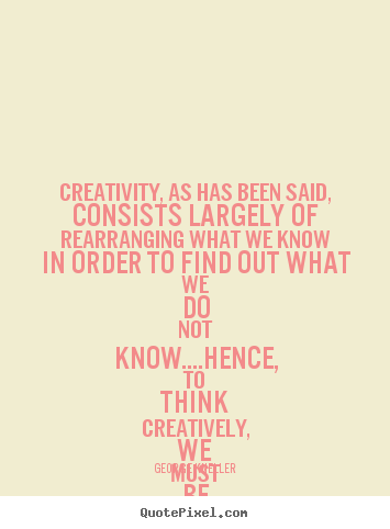Quotes about inspirational - Creativity, as has been said, consists largely of rearranging..
