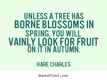 Make picture quote about inspirational - Unless a tree has borne blossoms in spring,..