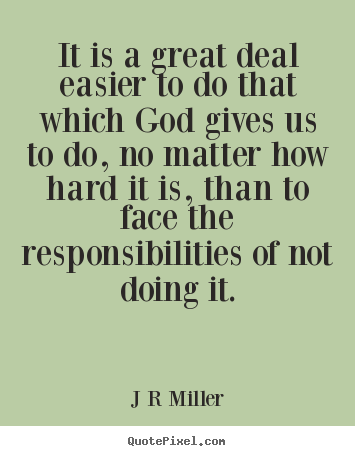 J R Miller photo quotes - It is a great deal easier to do that which god gives us to do, no.. - Inspirational quote