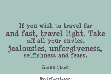 Customize picture quotes about inspirational - If you wish to travel far and fast, travel light. take off all your..
