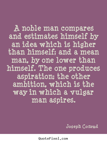 Quote about inspirational - A noble man compares and estimates himself by an idea which is higher..