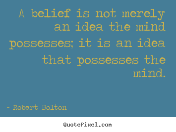 Quote about inspirational - A belief is not merely an idea the mind possesses;..