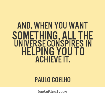 And, when you want something, all the universe conspires in.. Paulo Coelho famous inspirational quote