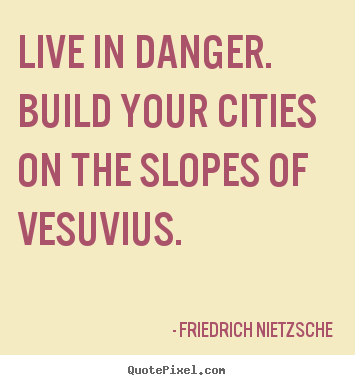 Create image quote about inspirational - Live in danger. build your cities on the slopes of..