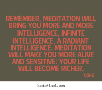 Inspirational quotes - Remember, meditation will bring you more and more intelligence, infinite..