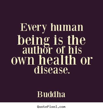 Inspirational quotes - Every human being is the author of his own health or disease.
