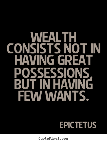 Inspirational quote - Wealth consists not in having great possessions,..