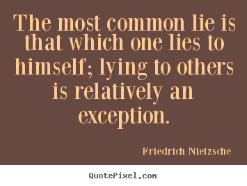 The most common lie is that which one lies to himself; lying to others.. Friedrich Nietzsche greatest inspirational quotes