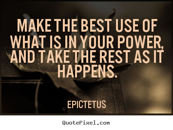 Make the best use of what is in your power, and take.. Epictetus top inspirational quotes