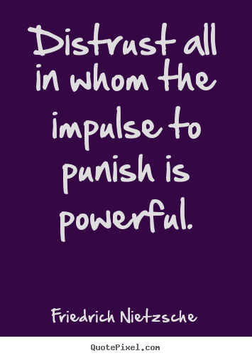 Friedrich Nietzsche poster quotes - Distrust all in whom the impulse to punish is powerful. - Inspirational quotes