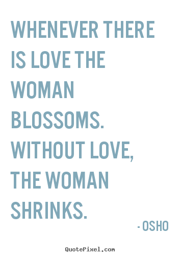 Make personalized picture quotes about inspirational - Whenever there is love the woman blossoms. without..