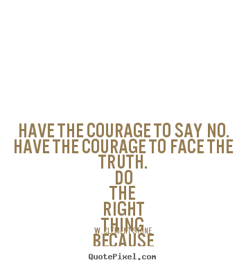 Quotes about inspirational - Have the courage to say no. have the courage to face the..