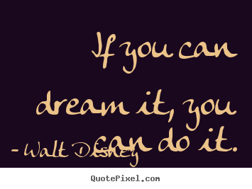 If you can dream it, you can do it. Walt Disney popular inspirational quotes
