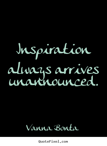 Create graphic picture quotes about inspirational - Inspiration always arrives unannounced.