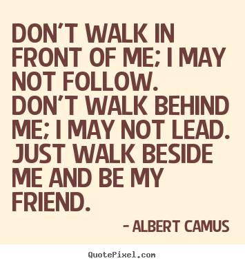 Quotes about inspirational - Don't walk in front of me; i may not follow. don't walk behind me; i may..