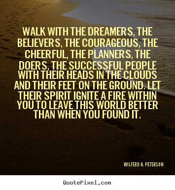 Quote about inspirational - Walk with the dreamers, the believers, the courageous,..