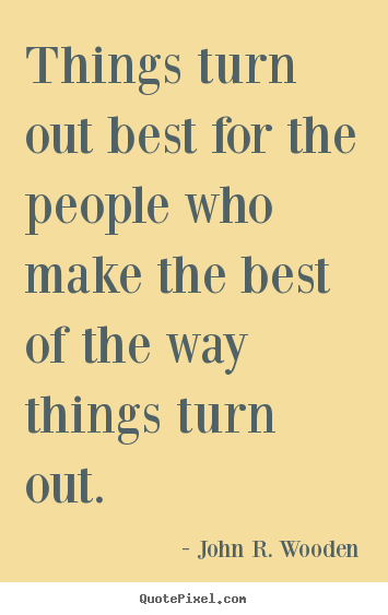 Things turn out best for the people who make the best.. John R. Wooden  inspirational quotes