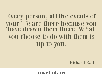 Quote about inspirational - Every person, all the events of your life are there because you have..
