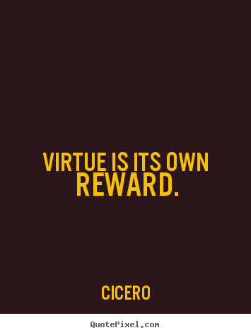 Cicero picture quotes - Virtue is its own reward. - Inspirational quotes