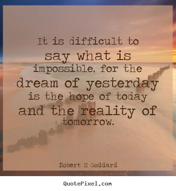Inspirational quotes - It is difficult to say what is impossible, for the dream of..