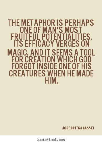 Inspirational quote - The metaphor is perhaps one of man's most fruitful potentialities. its..