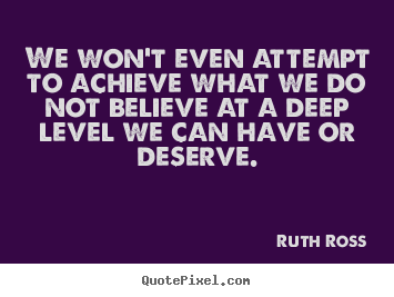 Ruth Ross picture quote - We won't even attempt to achieve what we do not believe.. - Inspirational quote