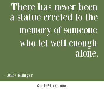 Quotes about inspirational - There has never been a statue erected to the memory of someone who..